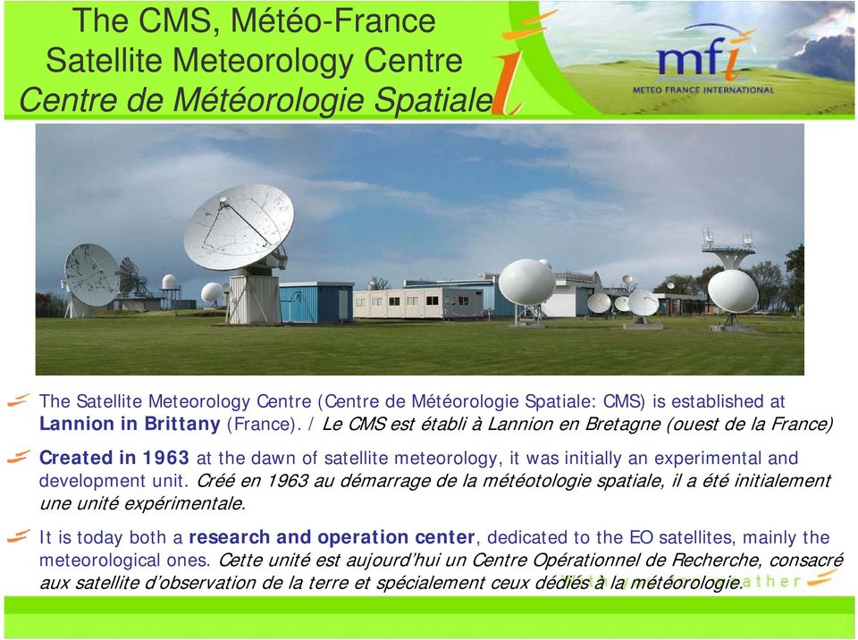 / Le CMS est établi à Lannion en Bretagne (ouest de la France) Created in 1963 at the dawn of satellite meteorology, it was initially an experimental and development unit.
