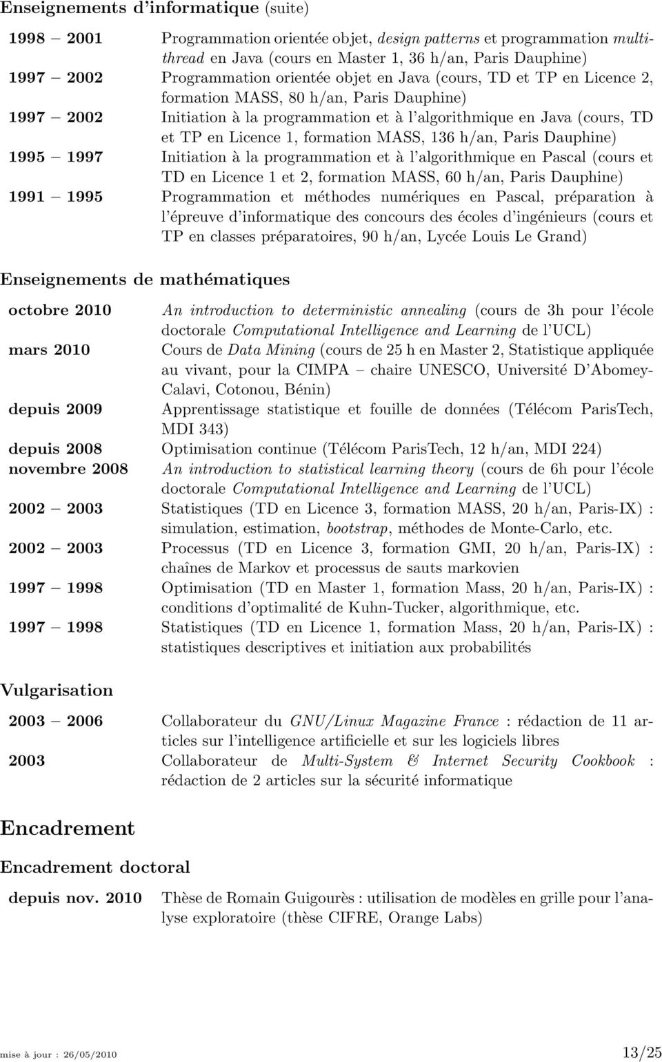 formation MASS, 136 h/an, Paris Dauphine) 1995 1997 Initiation à la programmation et à l algorithmique en Pascal (cours et TD en Licence 1 et 2, formation MASS, 60 h/an, Paris Dauphine) 1991 1995