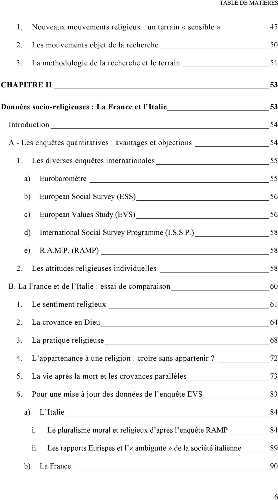 Les diverses enquêtes internationales 55 a) Eurobaromètre 55 b) European Social Survey (ESS) 56 c) European Values Study (EVS) 56 d) International Social Survey Programme (I.S.S.P.) 58 e) R.A.M.P. (RAMP) 58 2.