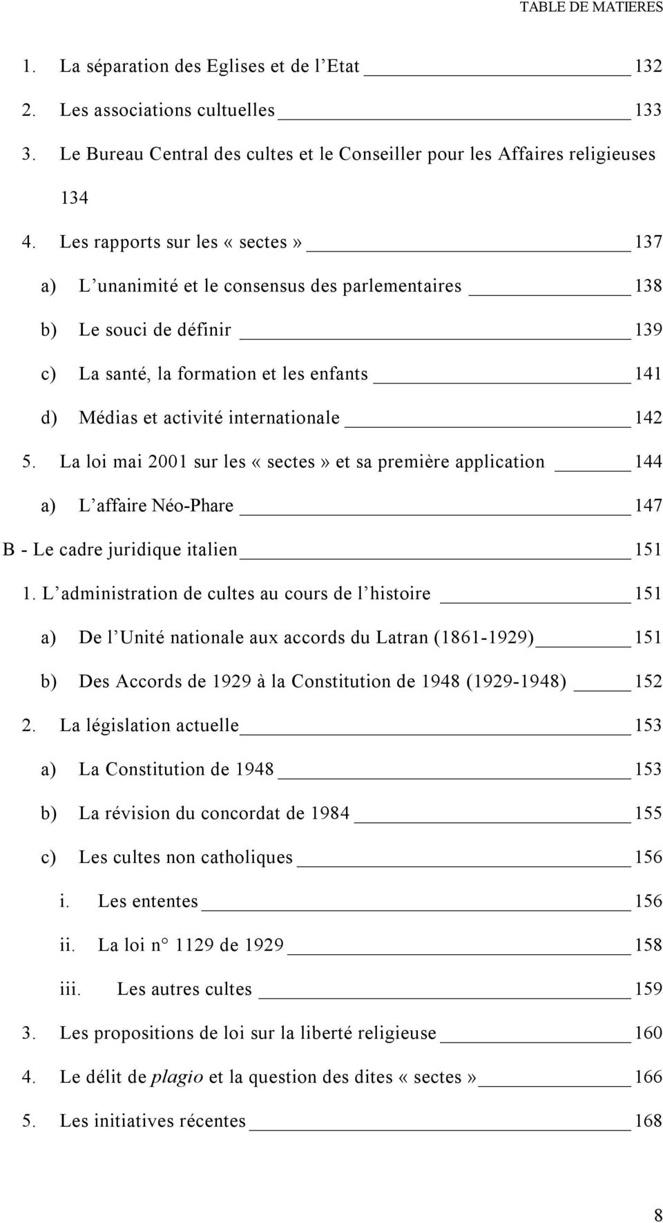 142 5. La loi mai 2001 sur les «sectes» et sa première application 144 a) L affaire Néo-Phare 147 B - Le cadre juridique italien 151 1.