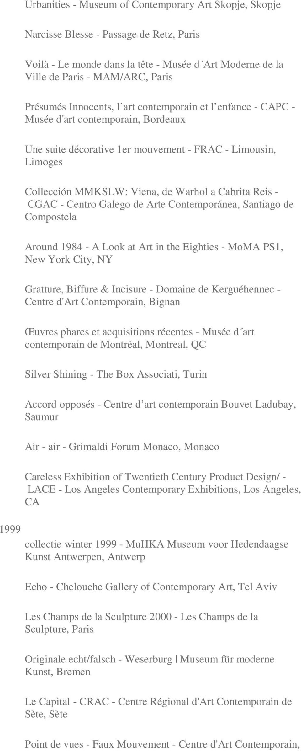- CGAC - Centro Galego de Arte Contemporánea, Santiago de Compostela Around 1984 - A Look at Art in the Eighties - MoMA PS1, New York City, NY Gratture, Biffure & Incisure - Domaine de Kerguéhennec -