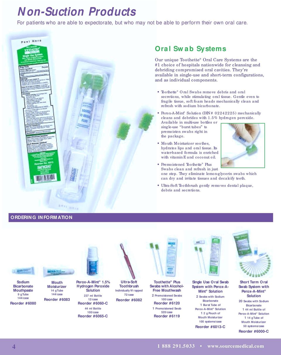 They re available in single-use and short-term configurations, and as individual components. Toothette Oral Swabs remove debris and oral secretions, while stimulating oral tissue.