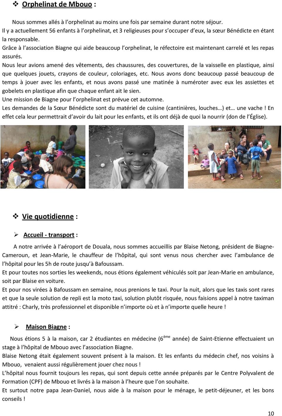 Grâce à l association Biagne qui aide beaucoup l orphelinat, le réfectoire est maintenant carrelé et les repas assurés.