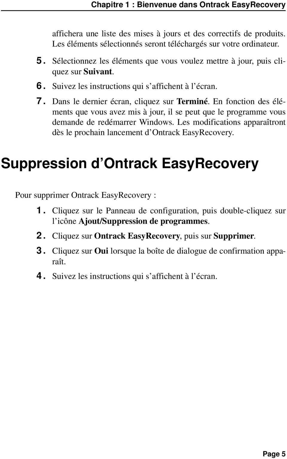 En fonction des éléments que vous avez mis à jour, il se peut que le programme vous demande de redémarrer Windows. Les modifications apparaîtront dès le prochain lancement d Ontrack EasyRecovery.