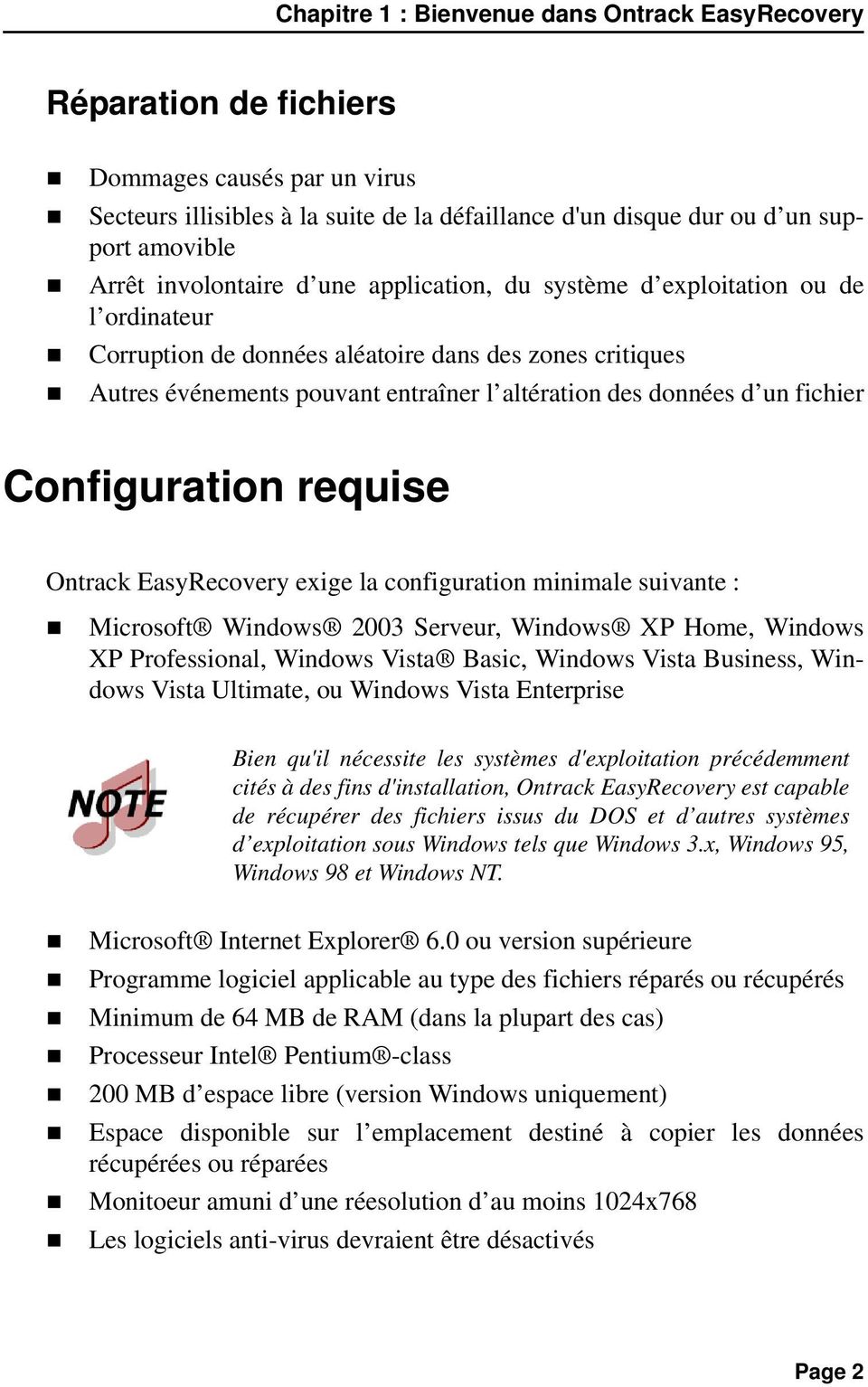 fichier Configuration requise Ontrack EasyRecovery exige la configuration minimale suivante : Microsoft Windows 2003 Serveur, Windows XP Home, Windows XP Professional, Windows Vista Basic, Windows