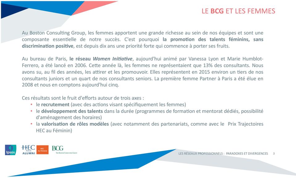 Au bureau de Paris, le réseau Women Ini)a)ve, aujourd'hui animé par Vanessa Lyon et Marie Humblot- Ferrero, a été lancé en 2006. CeAe année là, les femmes ne représentaient que 13% des consultants.