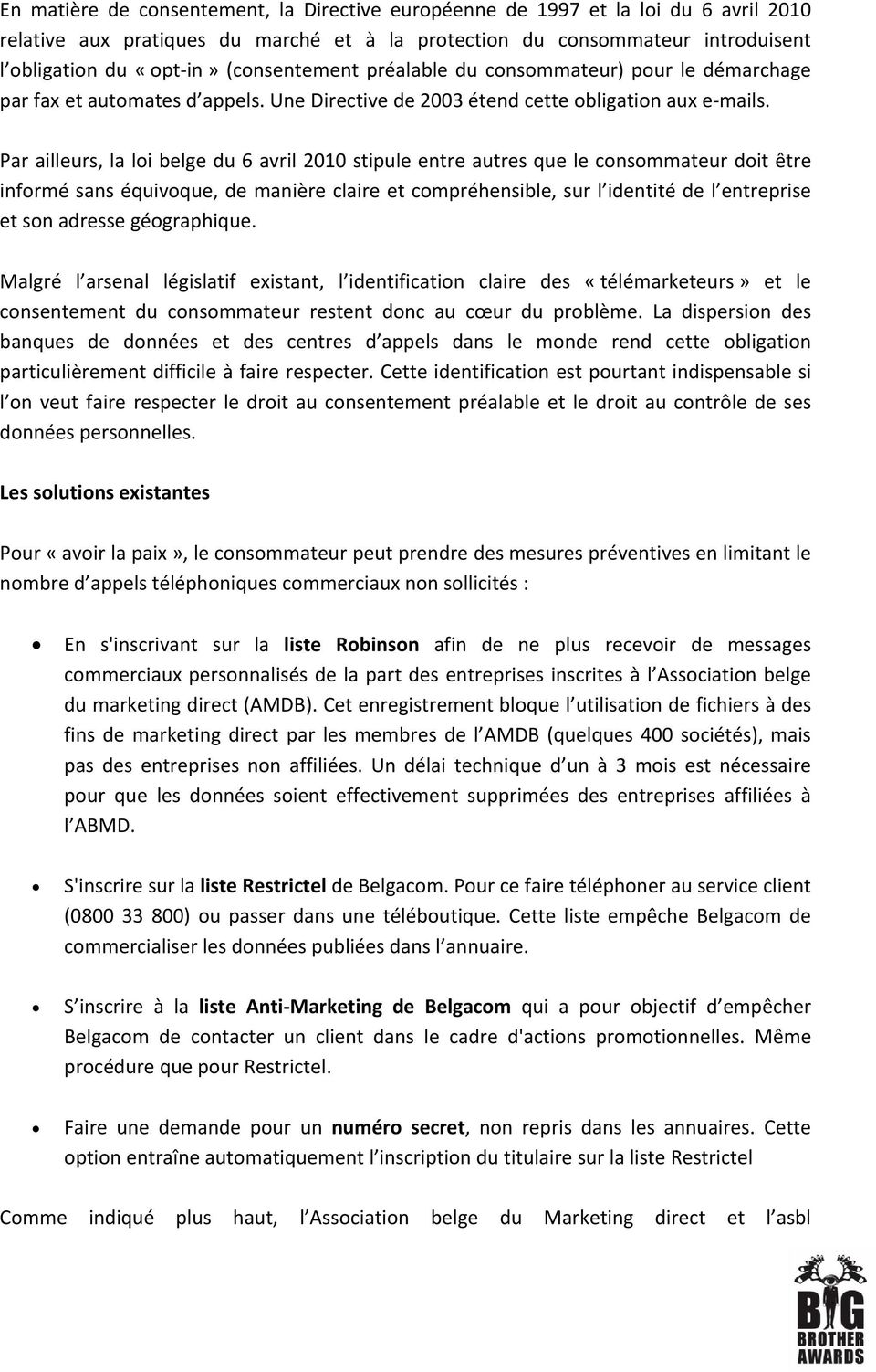 Par ailleurs, la loi belge du 6 avril 2010 stipule entre autres que le consommateur doit être informé sans équivoque, de manière claire et compréhensible, sur l identité de l entreprise et son