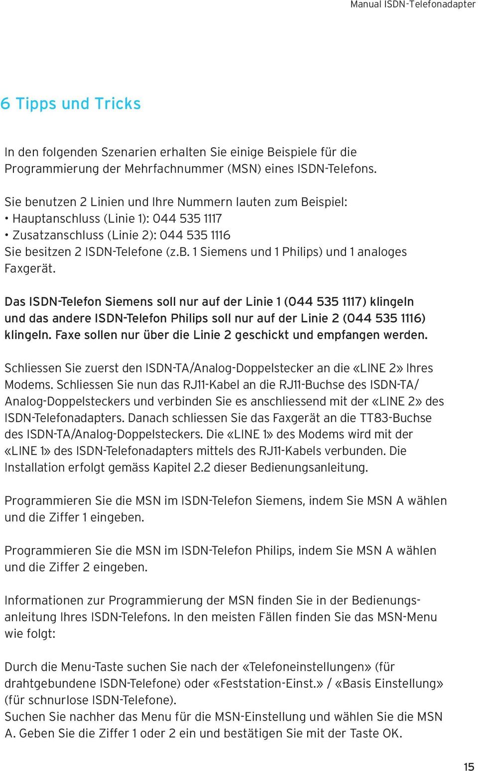 Das ISDN-Telefon Siemens soll nur auf der Linie 1 (044 535 1117) klingeln und das andere ISDN-Telefon Philips soll nur auf der Linie 2 (044 535 1116) klingeln.
