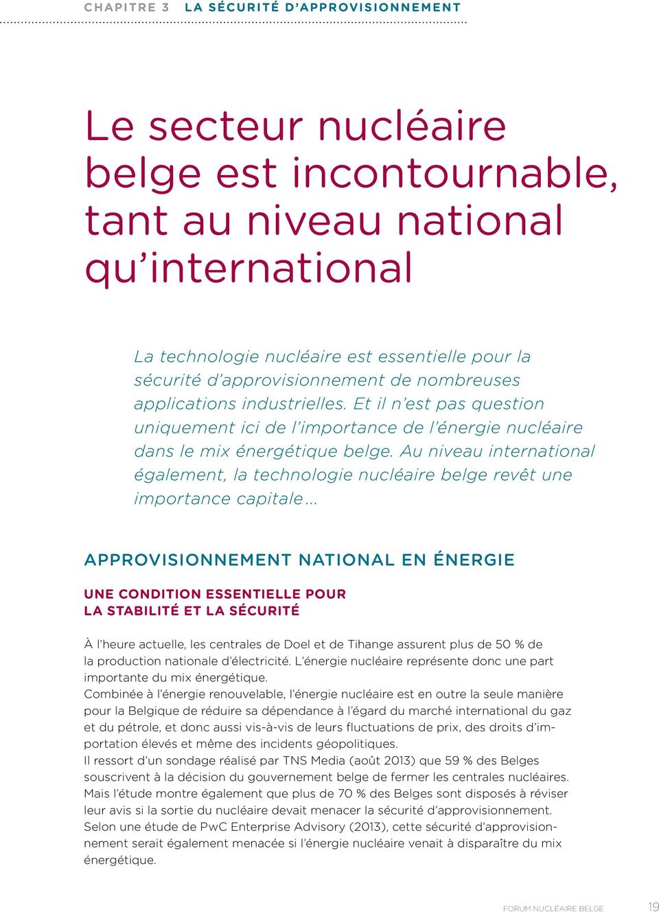 Au niveau international également, la technologie nucléaire belge revêt une importance capitale.