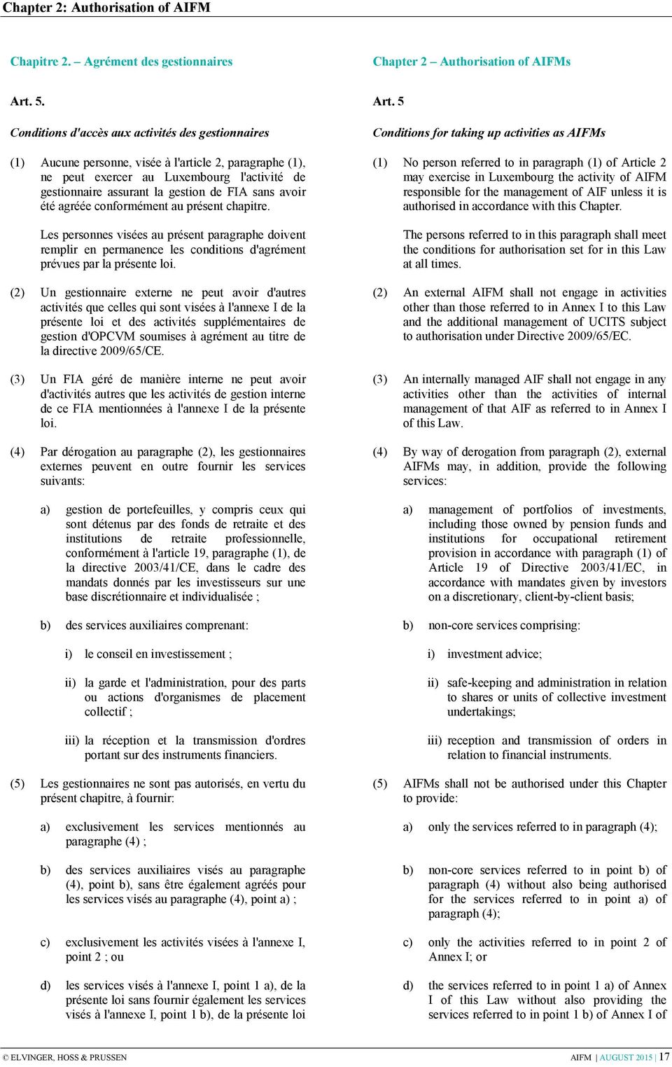 5 Conditions d'accès aux activités des gestionnaires (1) Aucune personne, visée à l'article 2, paragraphe (1), ne peut exercer au Luxembourg l'activité de gestionnaire assurant la gestion de FIA sans