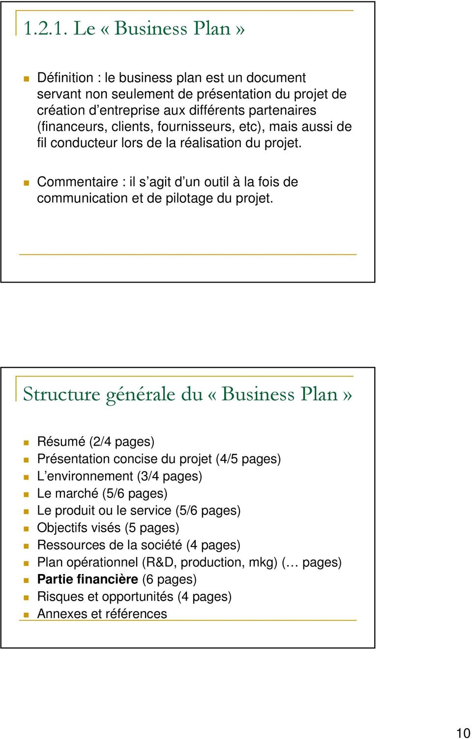 Structure générale du «Business Plan» Résumé (2/4 pages) Présentation concise du projet (4/5 pages) L environnement (3/4 pages) Le marché (5/6 pages) Le produit ou le service (5/6 pages)
