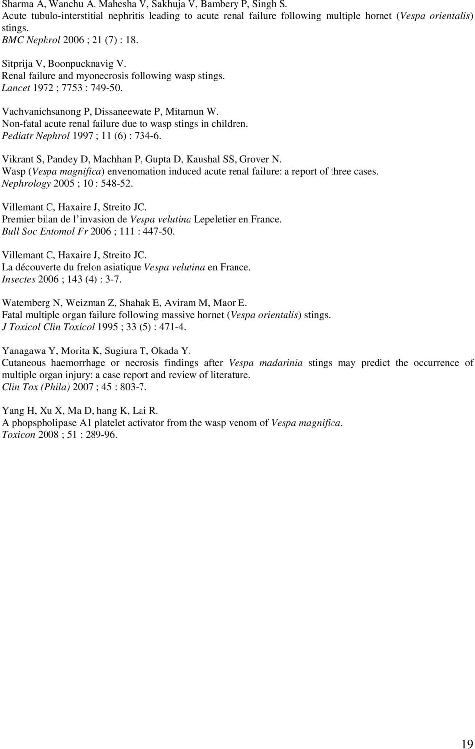 Non-fatal acute renal failure due to wasp stings in children. Pediatr Nephrol 1997 ; 11 (6) : 734-6. Vikrant S, Pandey D, Machhan P, Gupta D, Kaushal SS, Grover N.