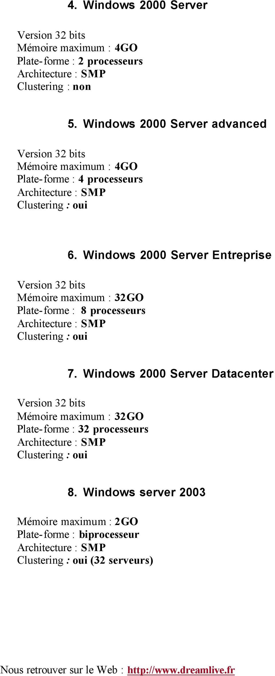 Windows 2000 Server Entreprise Version 32 bits Mémoire maximum : 32GO Plate-forme : 8 processeurs Architecture : SMP Clustering : oui 7.