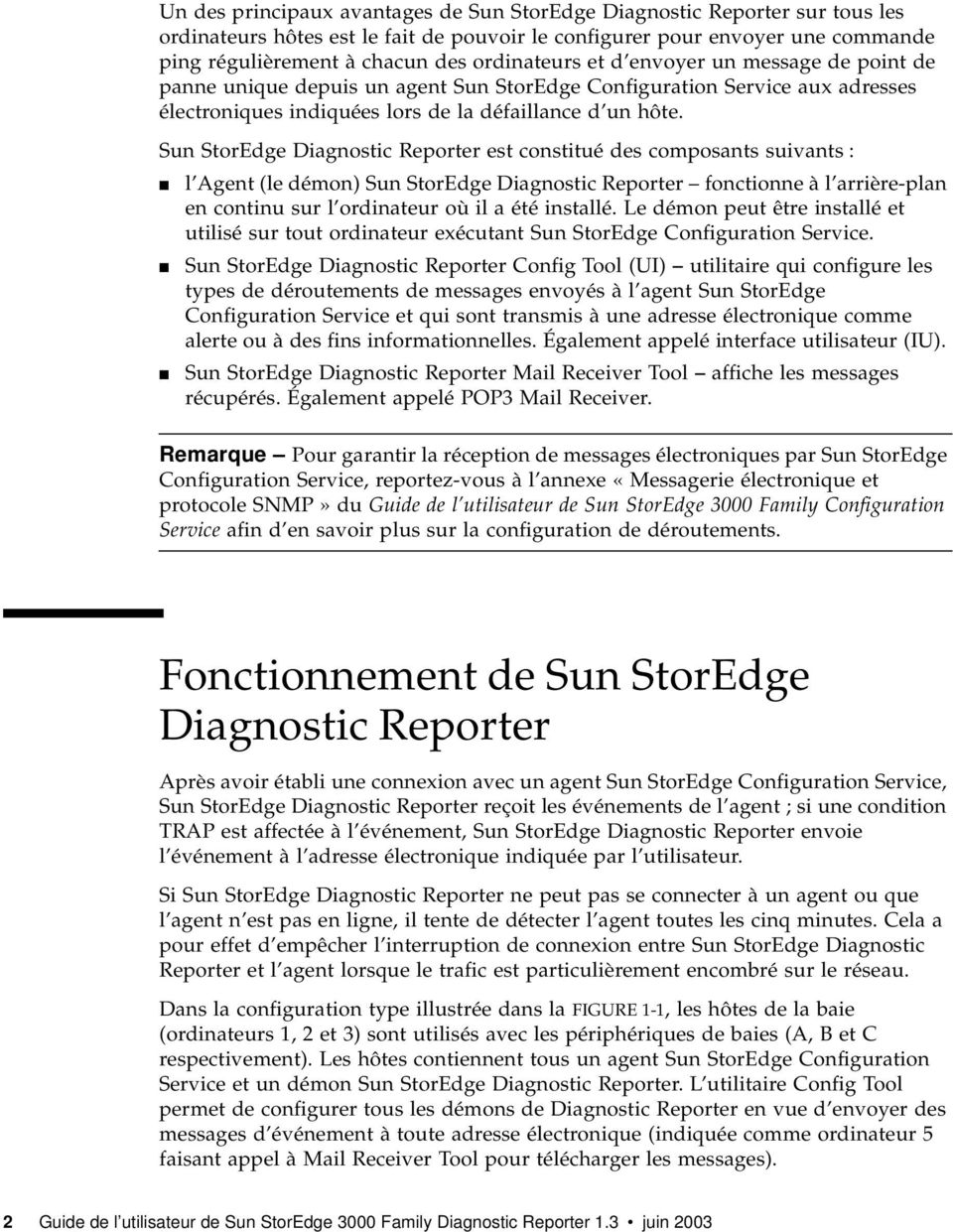 Sun StorEdge Diagnostic Reporter est constitué des composants suivants : l Agent (le démon) Sun StorEdge Diagnostic Reporter fonctionne à l arrière-plan en continu sur l ordinateur où il a été
