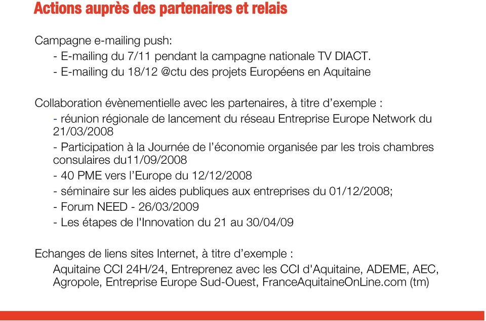 Network du 21/03/2008 - Participation à la Journée de l économie organisée par les trois chambres consulaires du11/09/2008-40 PME vers l Europe du 12/12/2008 - séminaire sur les aides publiques aux
