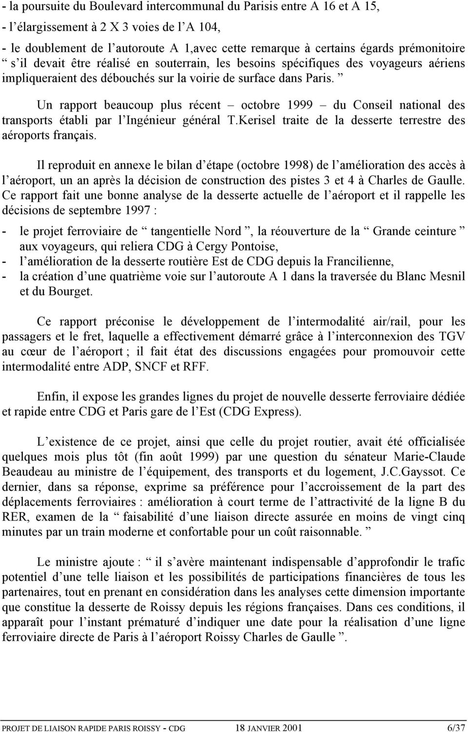 Un rapport beaucoup plus récent octobre 1999 du Conseil national des transports établi par l Ingénieur général T.Kerisel traite de la desserte terrestre des aéroports français.