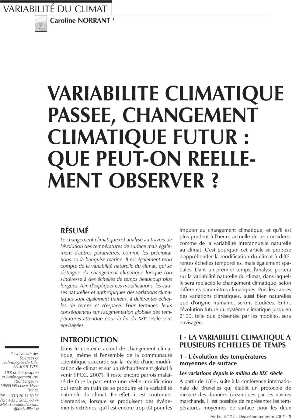fr RÉSUMÉ Le changement climatique est analysé au travers de l'évolution des températures de surface mais également d'autres paramètres, comme les précipitations ou la banquise marine.