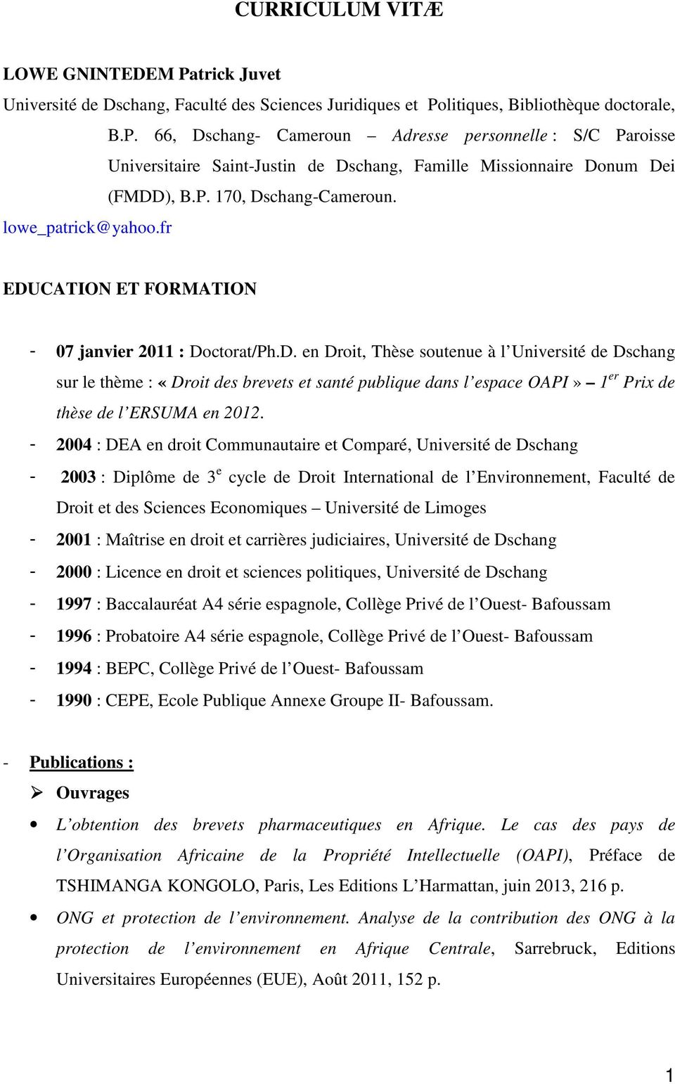 - 2004 : DEA en droit Communautaire et Comparé, Université de Dschang - 2003 : Diplôme de 3 e cycle de Droit International de l Environnement, Faculté de Droit et des Sciences Economiques Université