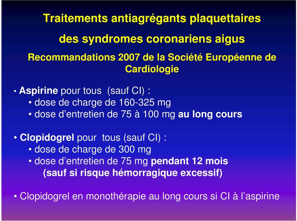 mg au long cours Clopidogrel pour tous (sauf CI) : dose de charge de 300 mg dose d entretien de 75 mg