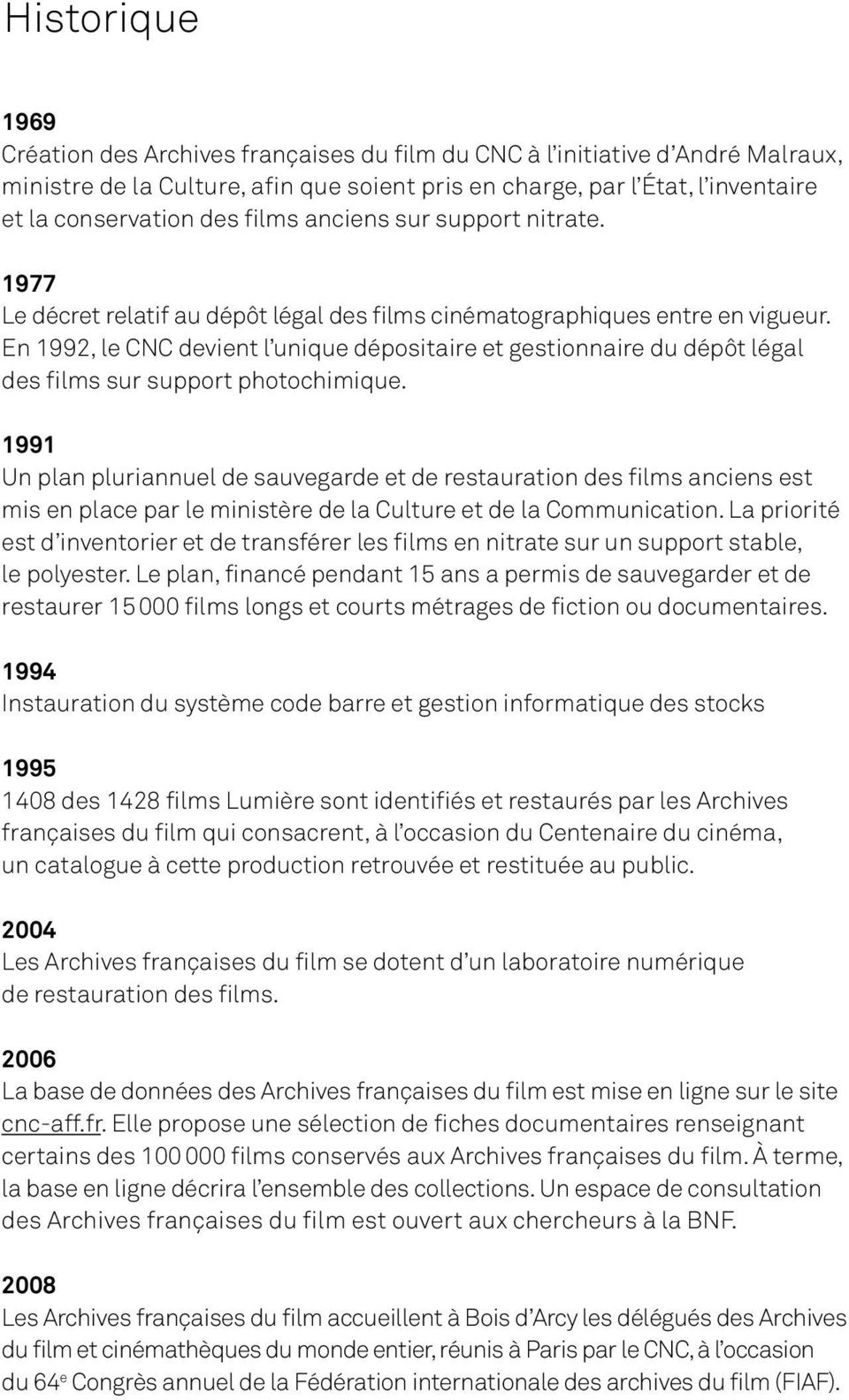 En 1992, le CNC devient l unique dépositaire et gestionnaire du dépôt légal des films sur support photochimique.