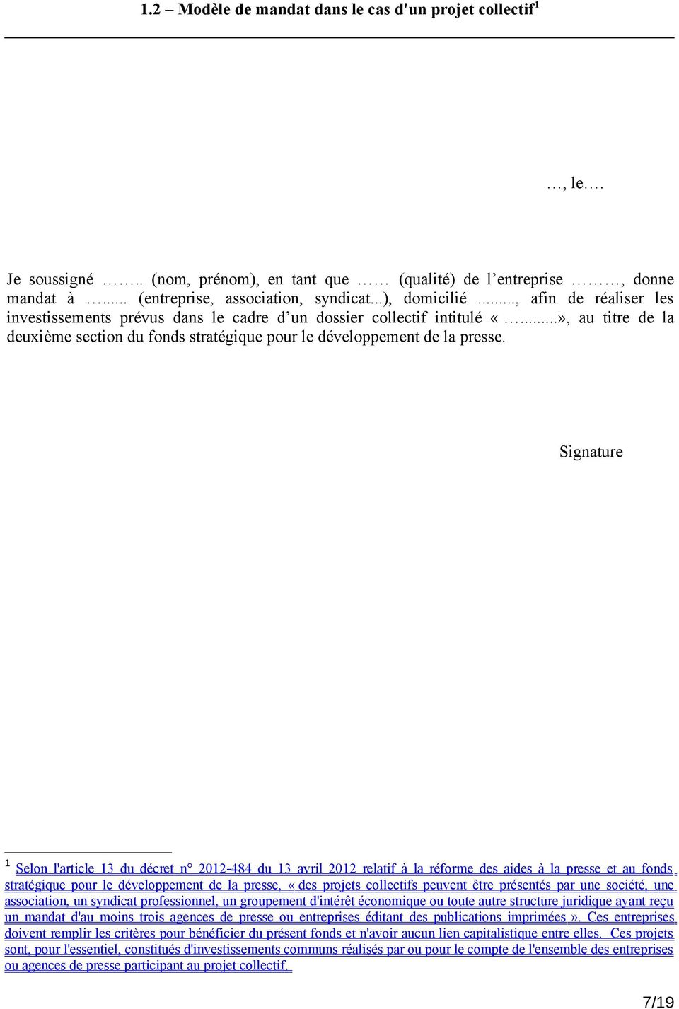 Signature 1 Selon l'article 13 du décret n 2012-484 du 13 avril 2012 relatif à la réforme des aides à la presse et au fonds stratégique pour le développement de la presse, «des projets collectifs