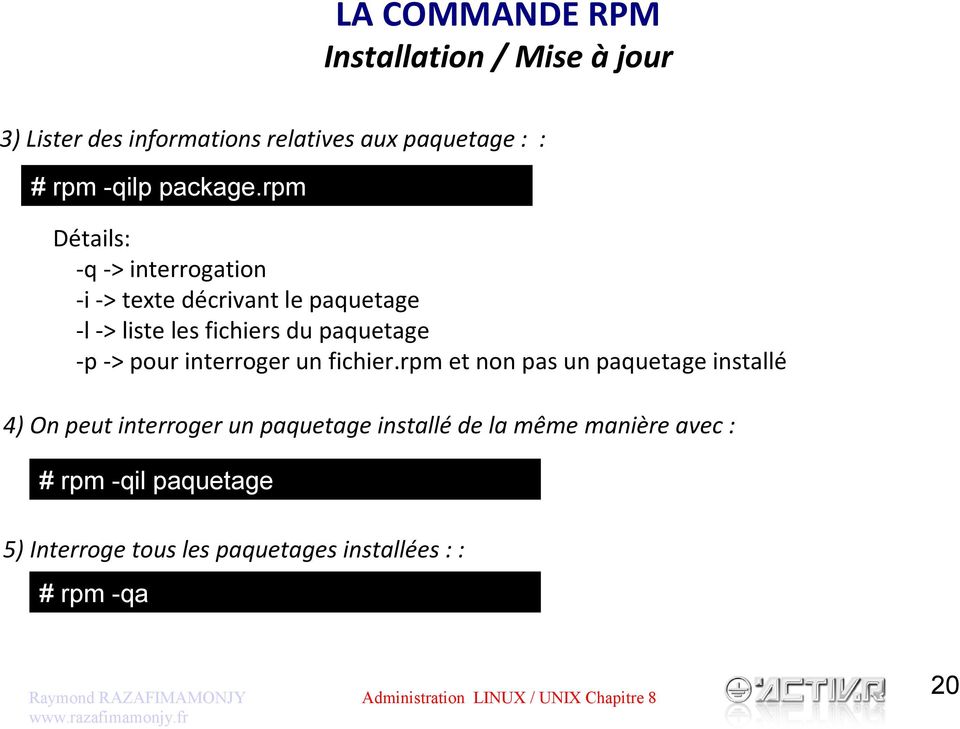 rpm Détails: -q -> interrogation -i -> texte décrivant le paquetage -l -> liste les fichiers du paquetage -p ->