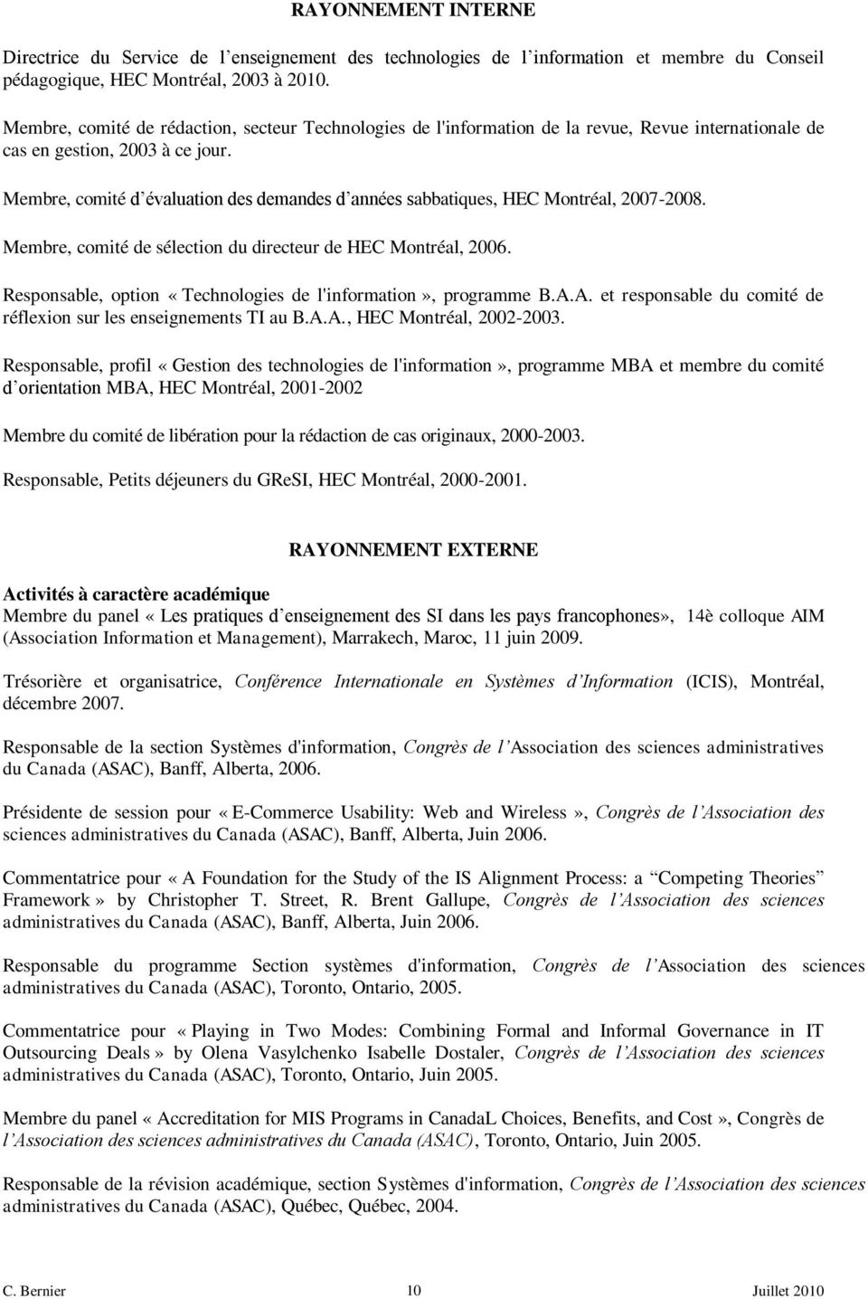 Membre, comité d évaluation des demandes d années sabbatiques, HEC Montréal, 2007-2008. Membre, comité de sélection du directeur de HEC Montréal, 2006.