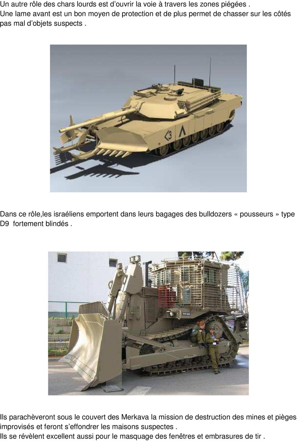 Dans ce rôle,les israéliens emportent dans leurs bagages des bulldozers «pousseurs» type D9 fortement blindés.