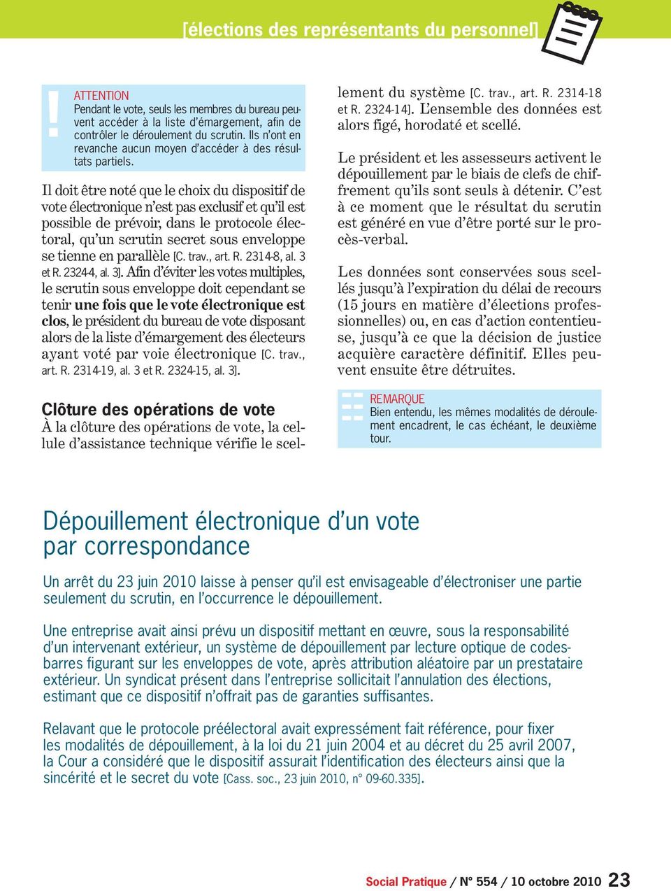 Il doit être noté que le choix du dispositif de vote électronique n est pas exclusif et qu il est possible de prévoir, dans le protocole électoral, qu un scrutin secret sous enveloppe se tienne en