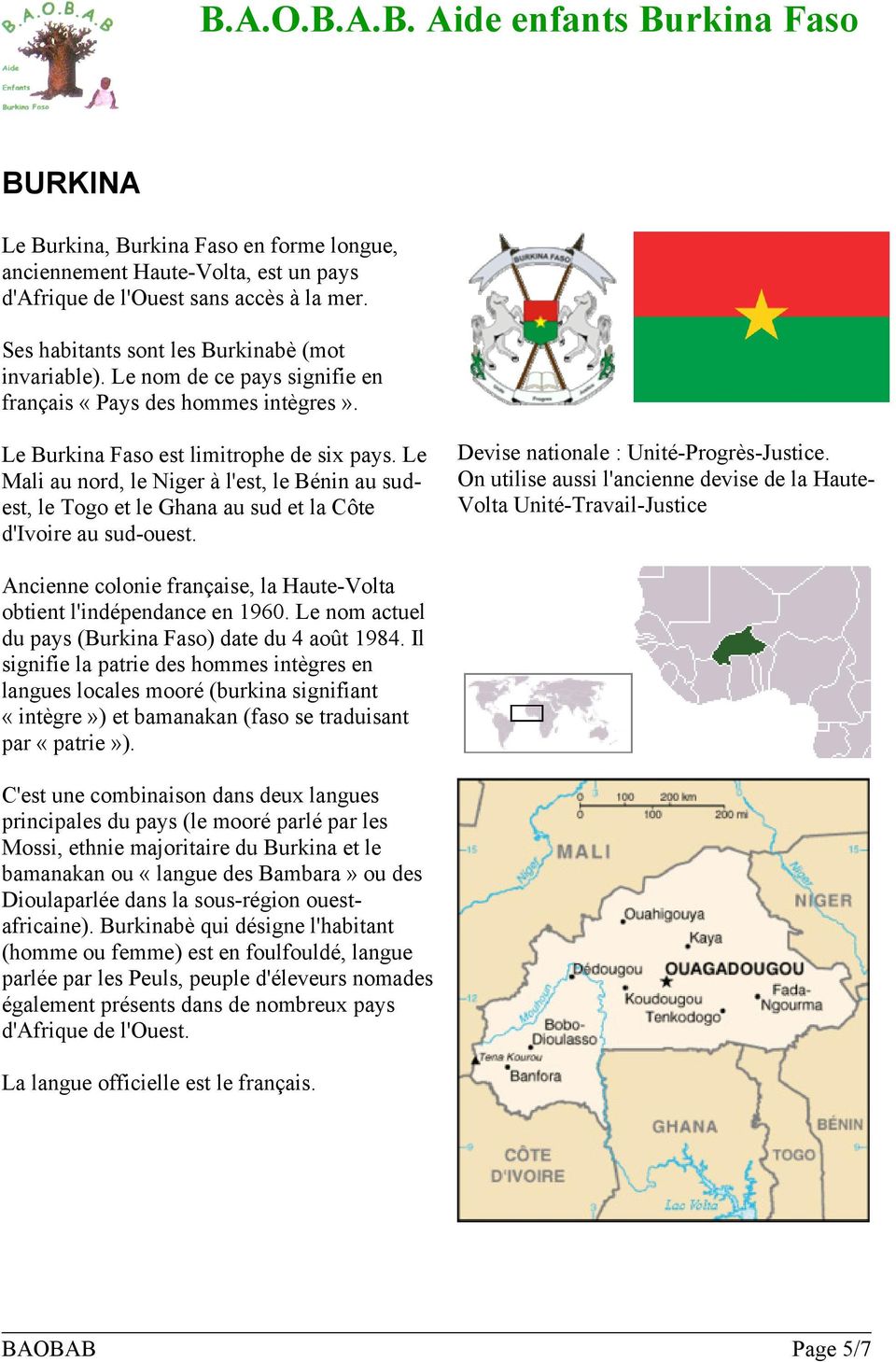 Le Mali au nord, le Niger à l'est, le Bénin au sudest, le Togo et le Ghana au sud et la Côte d'ivoire au sud-ouest. Devise nationale : Unité-Progrès-Justice.
