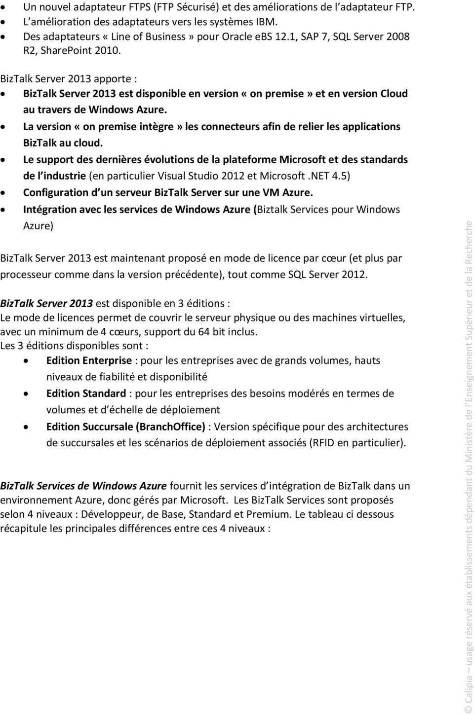 BizTalk Server 2013 apporte : BizTalk Server 2013 est disponible en version «on premise» et en version Cloud au travers de Windows Azure.