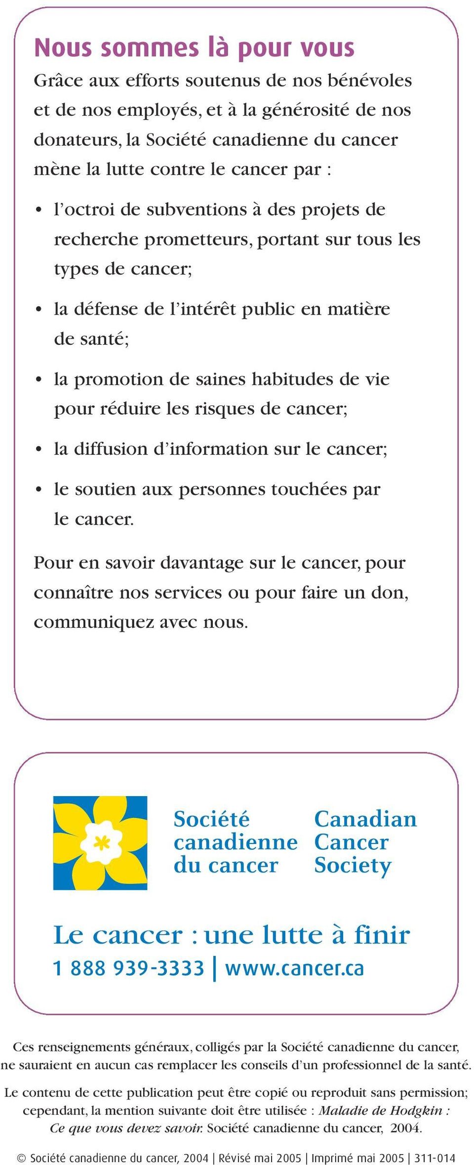 réduire les risques de cancer; la diffusion d information sur le cancer; le soutien aux personnes touchées par le cancer.