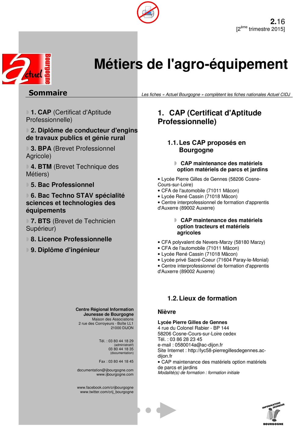 BTS (Brevet de Technicien Supérieur) 8. Licence Professionnelle 9. Diplôme d'ingénieur Les fiches «Actuel Bourgogne» complètent les fiches nationales Actuel CIDJ 1.