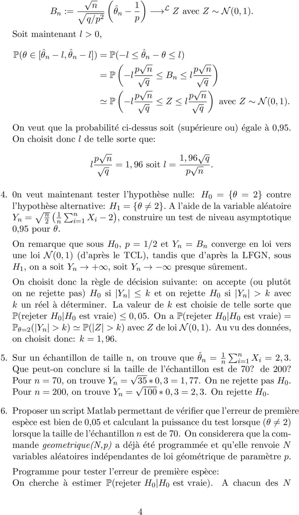 0 veut maiteat tester l hypothèse ulle: H 0 {θ } cotre l hypothèse alterative: H {θ }. A l aide de la variable aléatoire Y ( i X i ), costruire u test de iveau asymptotique 0,95 pour θ.