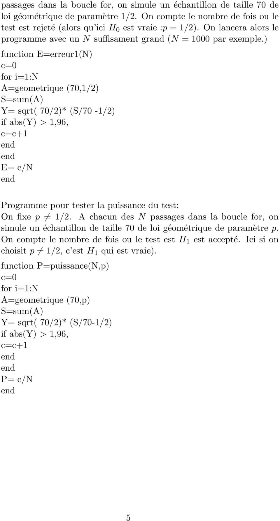 ) fuctio Eerreur(N) c0 for i:n Ageometrique (70,/) Ssum(A) Y sqrt( 70/)* (S/70 -/) if abs(y) >,96, cc+ E c/n Programme pour tester la puissace du test: O fixe p /.