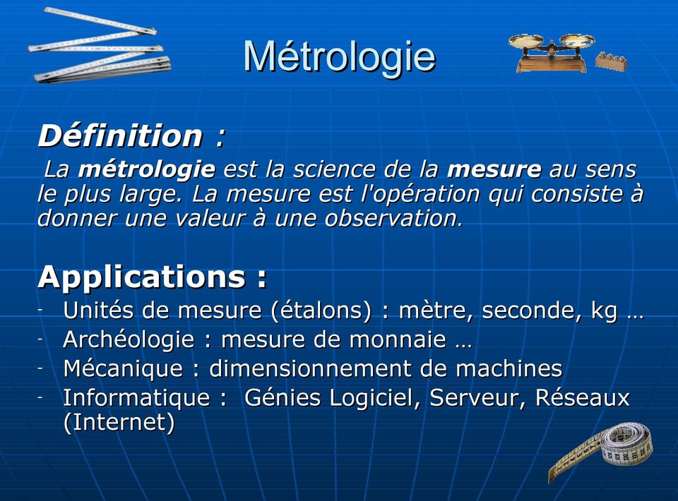 Applications : - Unités de mesure (étalons) : mètre, seconde, kg - Archéologie : mesure de