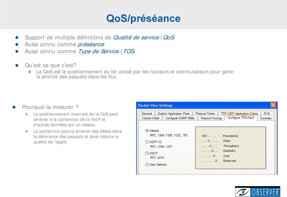 La QoS est le positionnement du bit utilisé par les routeurs et commutateurs pour gérer la priorité des paquets dans les flux.