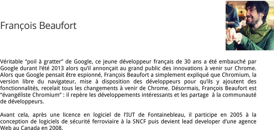 Alors que Google pensait être espionné, François Beaufort a simplement expliqué que Chromium, la version libre du navigateur, mise à disposition des développeurs pour qu ils y ajoutent des