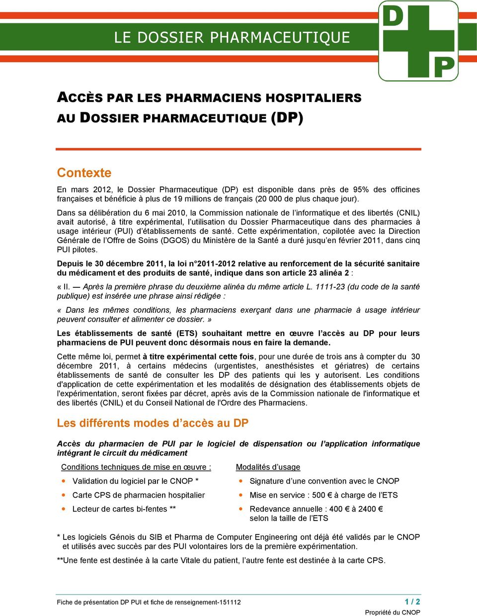 Dans sa délibération du 6 mai 2010, la Commission nationale de l informatique et des libertés (CNIL) avait autorisé, à titre expérimental, l utilisation du Dossier Pharmaceutique dans des pharmacies