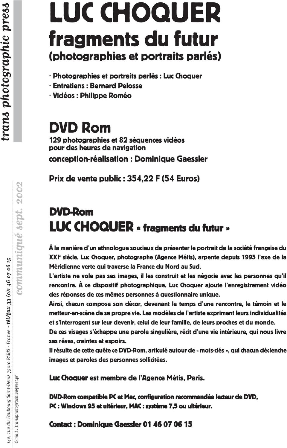 82 séquences vidéos pour des heures de navigation conception-réalisation : Dominique Gaessler Prix de vente public : 354,22 F (54 Euros) DVD-Rom LUC CHOQUER «fragments du futur» À la manière d un