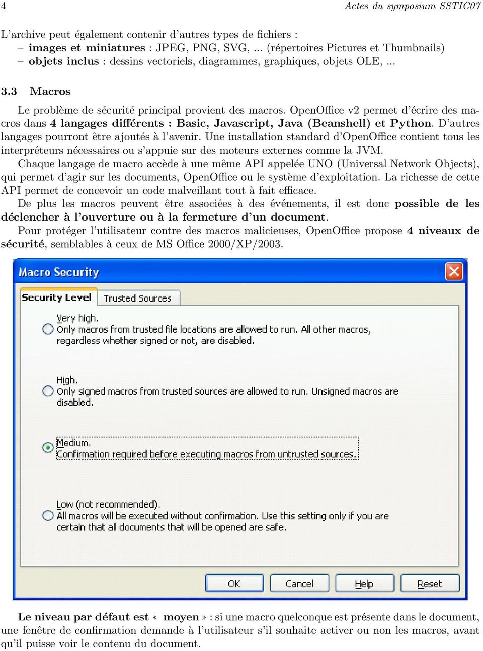 OpenOffice v2 permet d écrire des macros dans 4 langages différents : Basic, Javascript, Java (Beanshell) et Python. D autres langages pourront être ajoutés à l avenir.