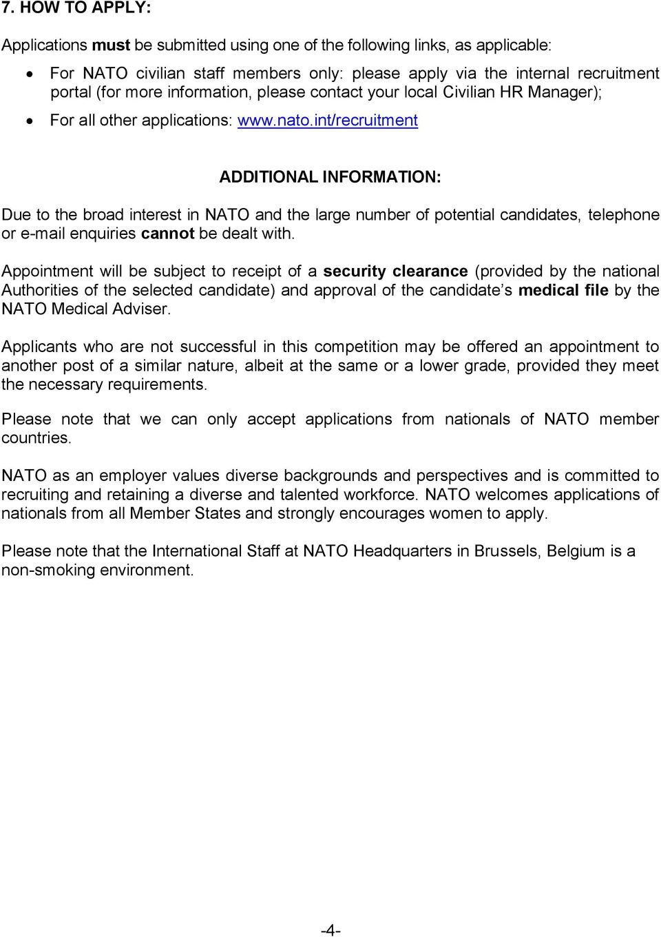 int/recruitment ADDITIONAL INFORMATION: Due to the broad interest in NATO and the large number of potential candidates, telephone or e-mail enquiries cannot be dealt with.