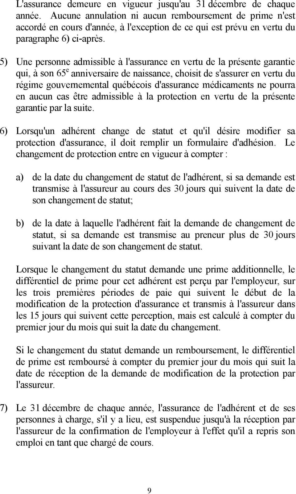 5) Une personne admissible à l'assurance en vertu de la présente garantie qui, à son 65 e anniversaire de naissance, choisit de s'assurer en vertu du régime gouvernemental québécois d'assurance