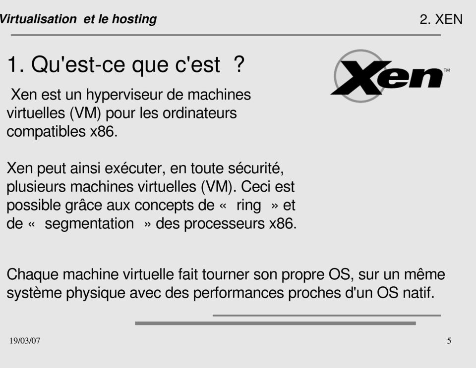 Xen peut ainsi exécuter, en toute sécurité, plusieurs machines virtuelles (VM).