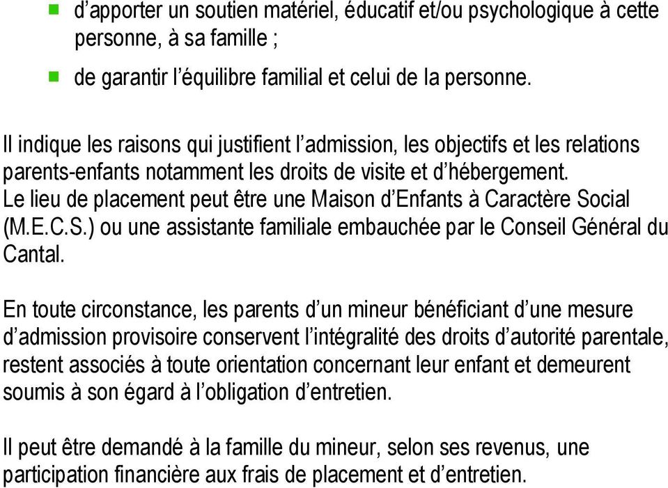 Le lieu de placement peut être une Maison d Enfants à Caractère Social (M.E.C.S.) ou une assistante familiale embauchée par le Conseil Général du Cantal.