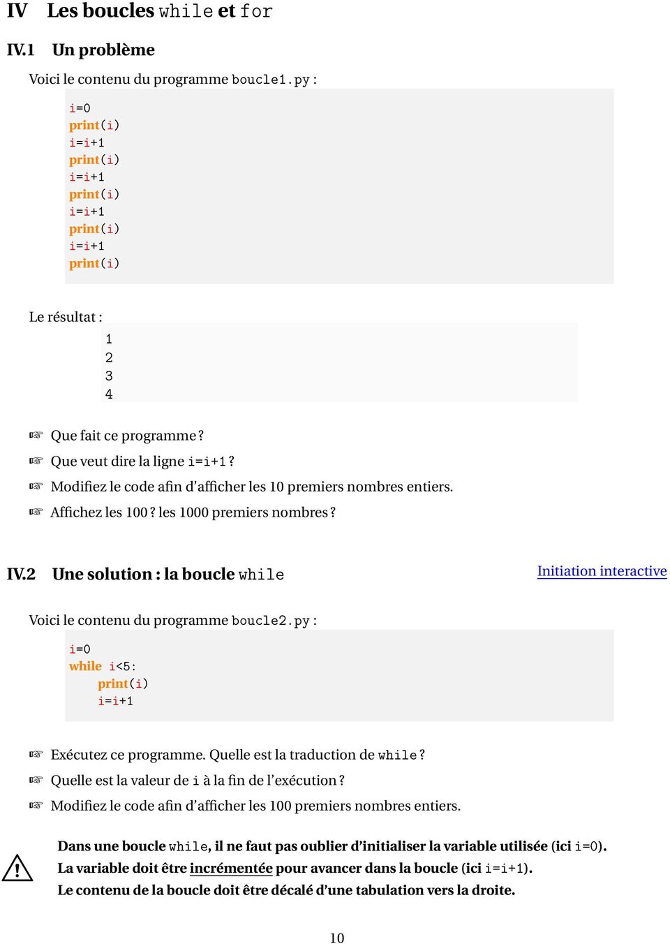 2 Une solution : la boucle while Initiation interactive Voici le contenu du programme boucle2.py : i=0 while i<5: print(i) i=i+1 Exécutez ce programme. Quelle est la traduction de while?