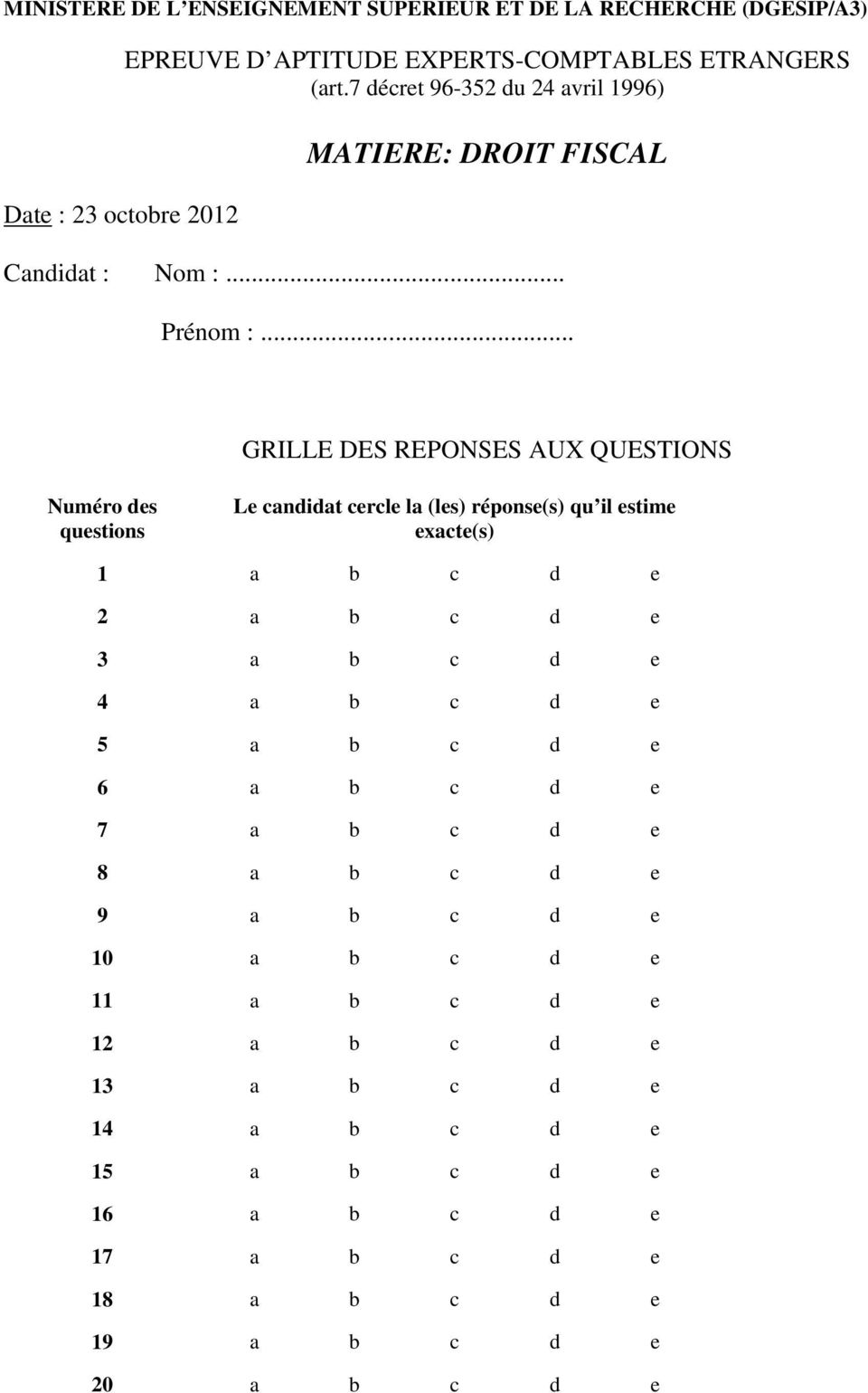 .. GRILLE DES REPONSES AUX QUESTIONS Numéro des questions Le candidat cercle la (les) réponse(s) qu il estime exacte(s) 1 a b c d e 2 a b c d e 3 a b