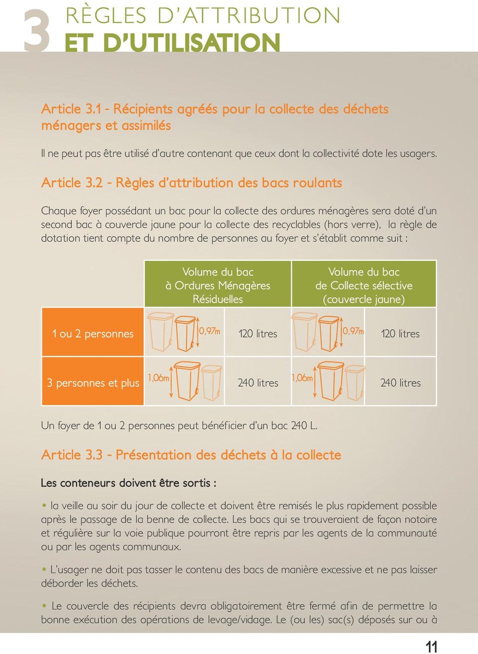 2 - Règles d attribution des bacs roulants Chaque foyer possédant un bac pour la collecte des ordures ménagères sera doté d un second bac à couvercle jaune pour la collecte des recyclables (hors
