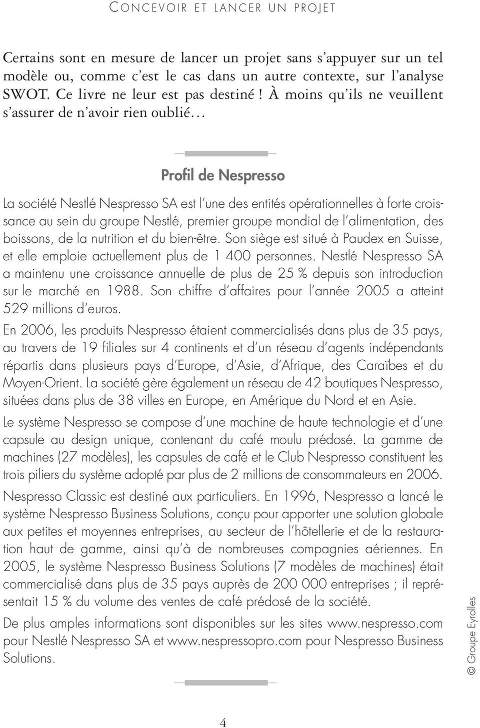 À moins qu ils ne veuillent s assurer de n avoir rien oublié Profil de Nespresso La société Nestlé Nespresso SA est l une des entités opérationnelles à forte croissance au sein du groupe Nestlé,