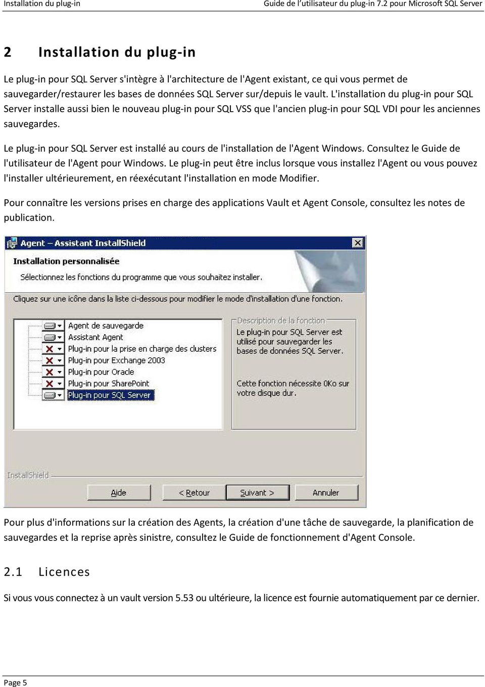 Le plug-in pour SQL Server est installé au cours de l'installation de l'agent Windows. Consultez le Guide de l'utilisateur de l'agent pour Windows.